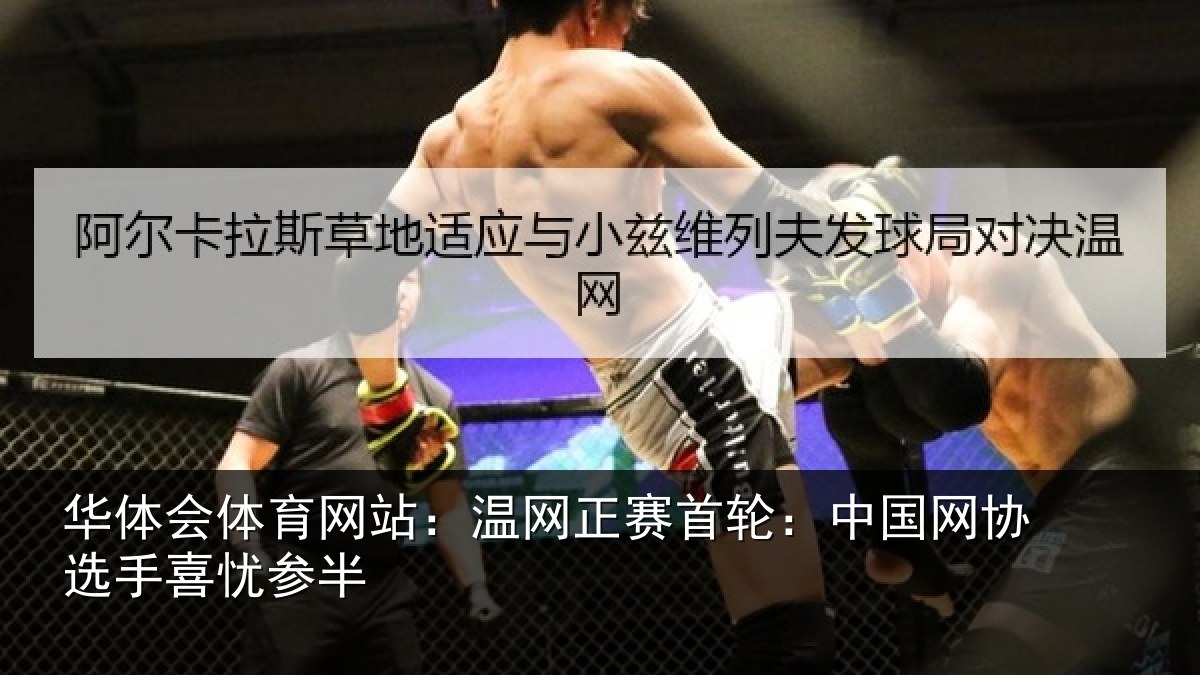 华体会体育网站：温网正赛首轮：中国网协选手喜忧参半